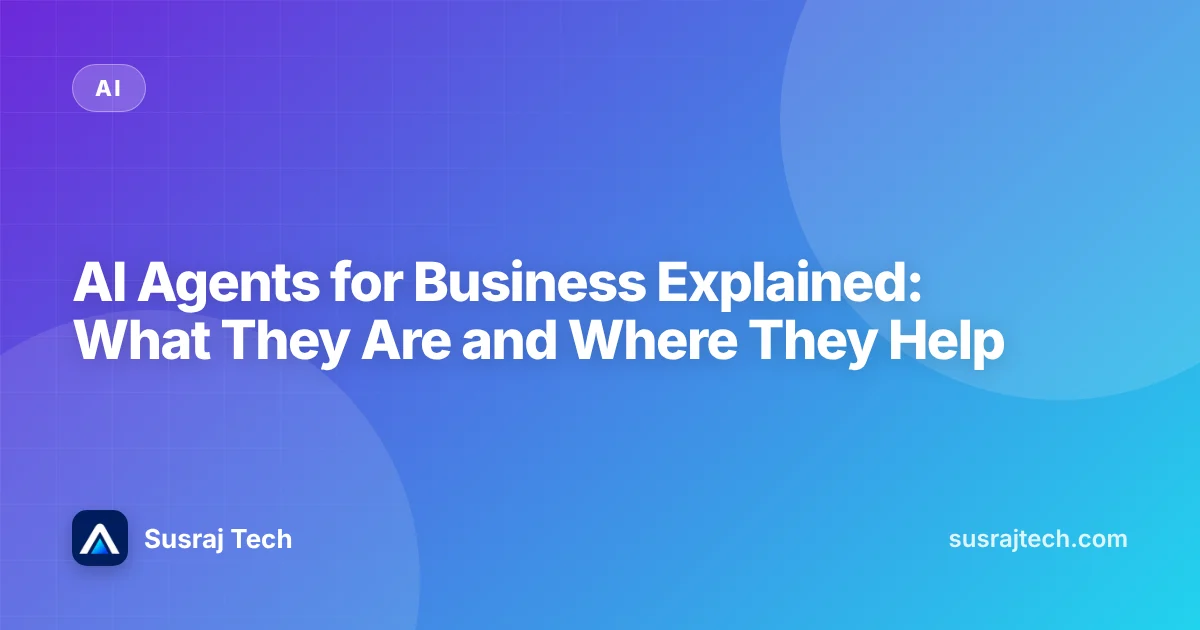 AI Agents for Business Explained: What They Are and Where They Help