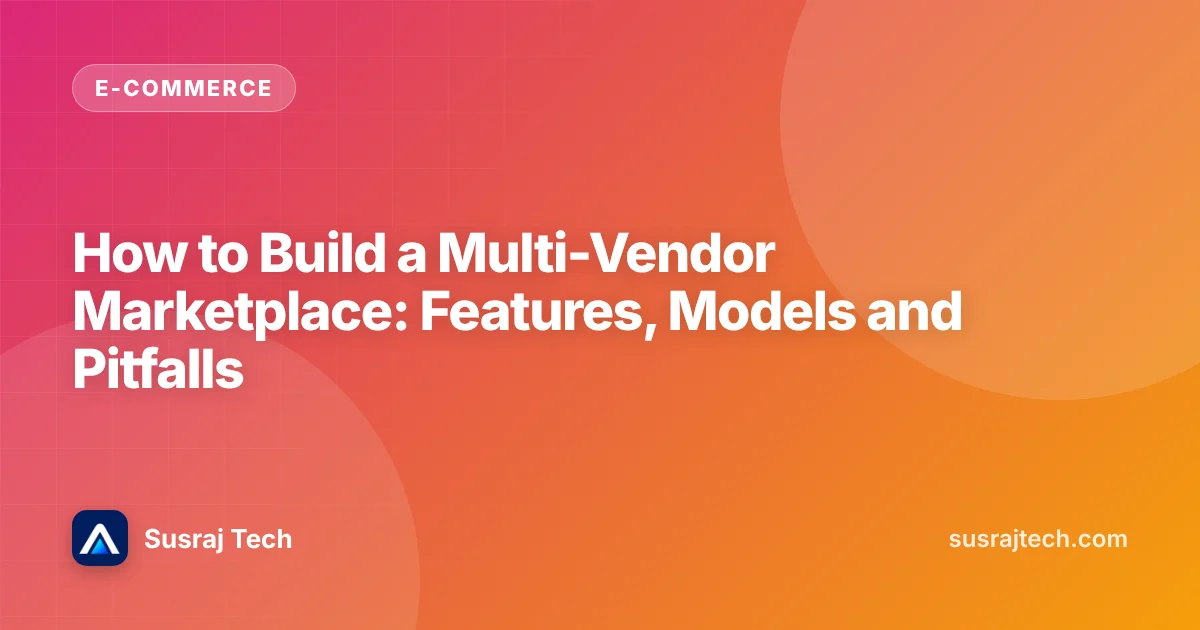 How to Build a Multi-Vendor Marketplace: Features, Models and Pitfalls