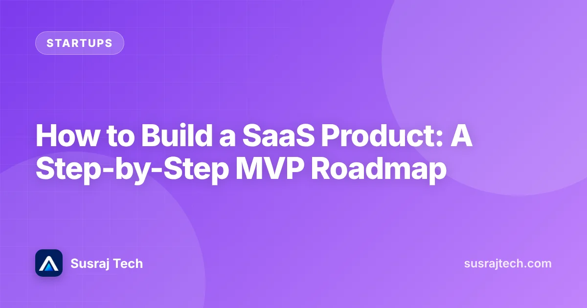 How to Build a SaaS Product: A Step-by-Step MVP Roadmap